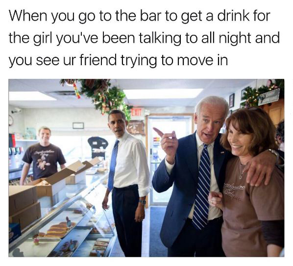memes - your friend gets into a relationship - When you go to the bar to get a drink for the girl you've been talking to all night and you see ur friend trying to move in