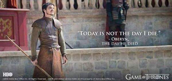 memes - game of thrones oberyn martell - "Today Is Not The Day I Die. Oberyn. The Day He Died Hbo Game Thrones