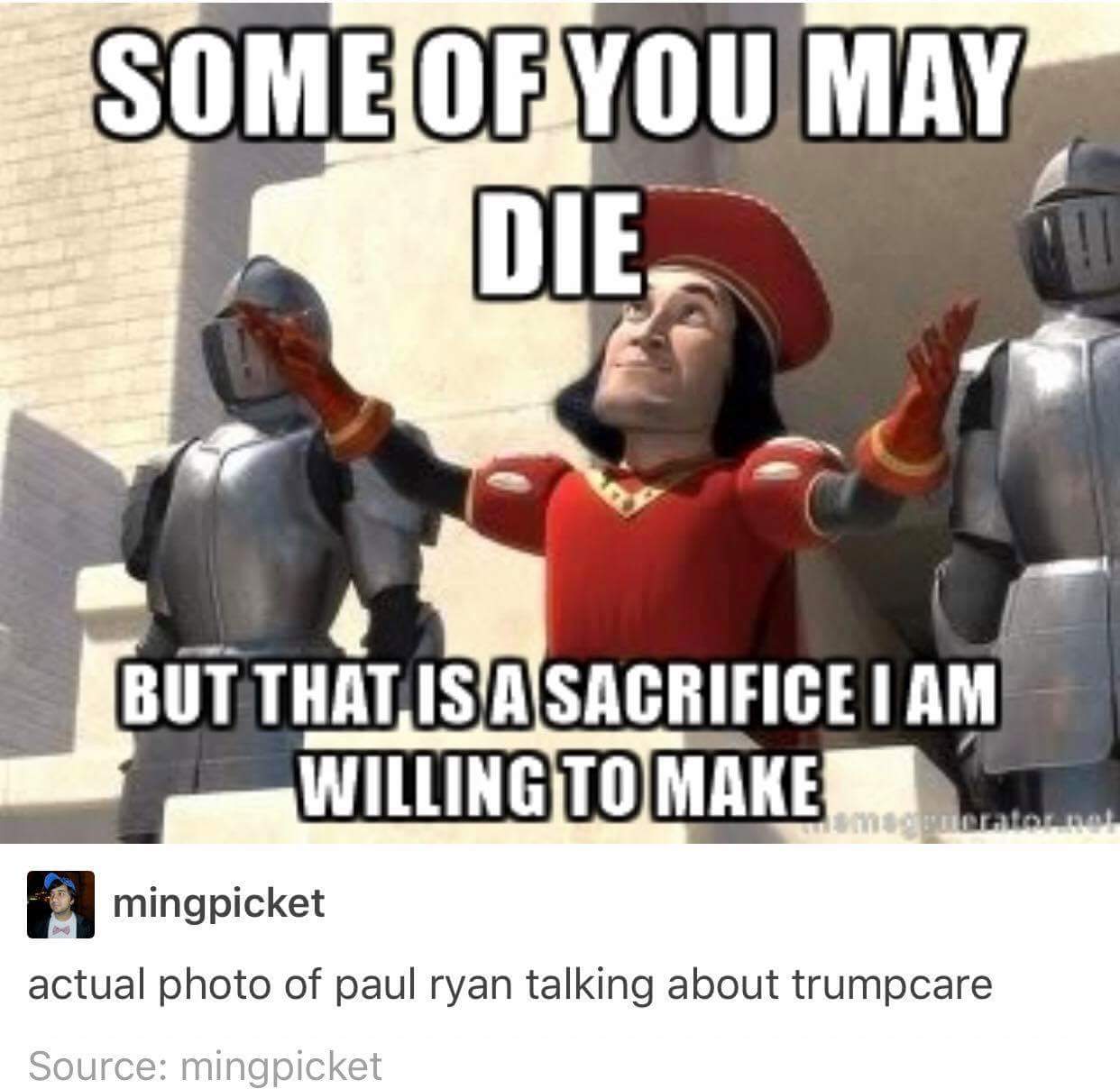 memes - some of you may die meme - Some Of You May Die But That Isa Sacrifice I Am Willing To Make mingpicket actual photo of paul ryan talking about trumpcare Source mingpicket