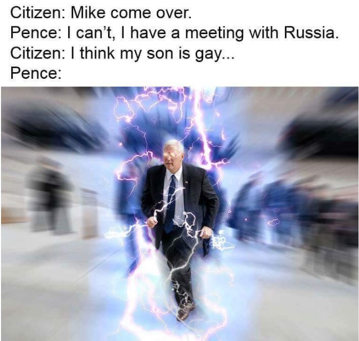 memes - mike pence my son is gay - Citizen Mike come over. Pence I can't, I have a meeting with Russia. Citizen I think my son is gay... Pence