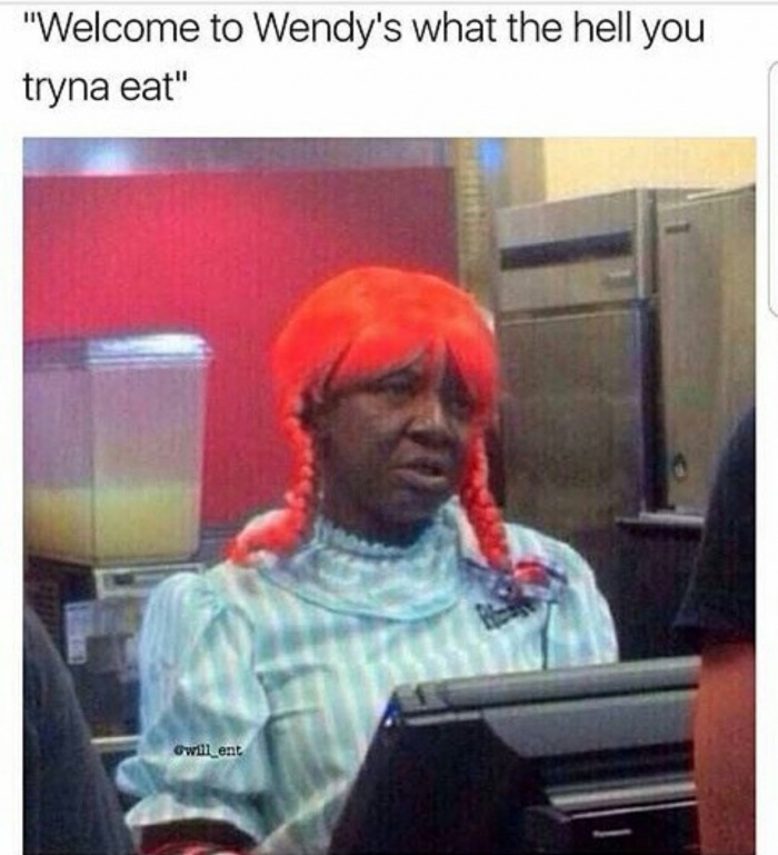 memes - welcome to wendy's what you tryna eat - "Welcome to Wendy's what the hell you tryna eat" Gwill ent