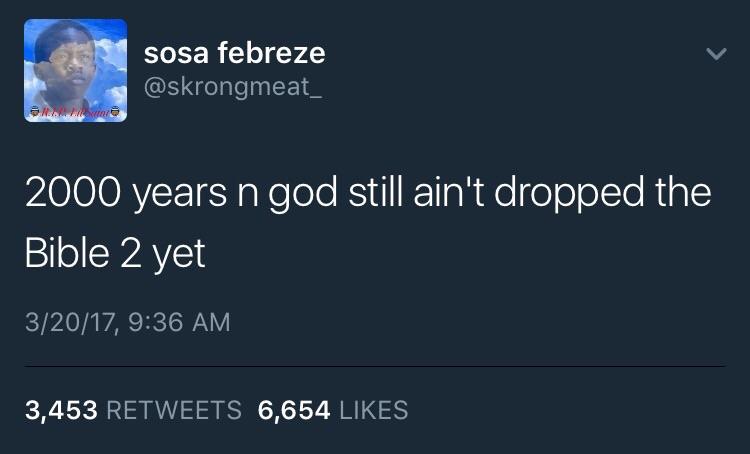 memes- bitch ass nigga quotes - sosa febreze 2000 years n god still ain't dropped the Bible 2 yet 32017, 3,453 6,654