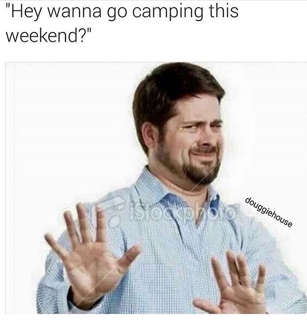 memes- disgusted white guy - "Hey wanna go camping this weekend?" douggiehouse
