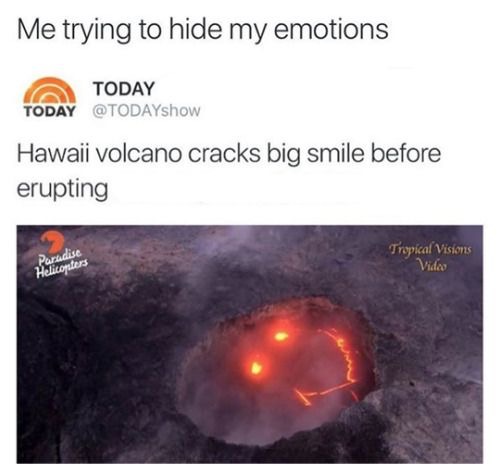 memes- volcano smile meme - Me trying to hide my emotions Today Today Hawaii volcano cracks big smile before erupting Parledise Tropical Visions Vida Helicopters