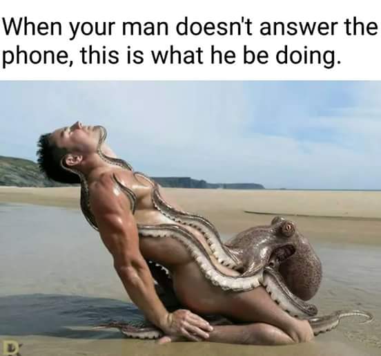 memes- dank memes - When your man doesn't answer the phone, this is what he be doing.