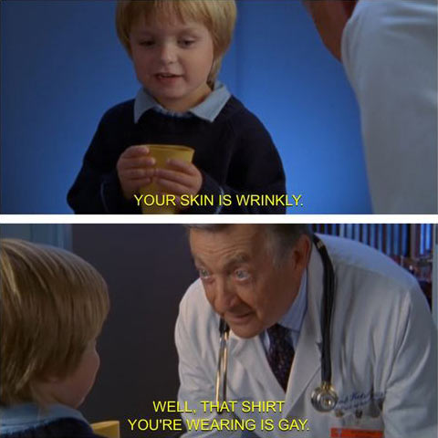 scrubs funny quotes - Your Skin Is Wrinkly. Well. That Shirt You'Re Wearing Is Gay.