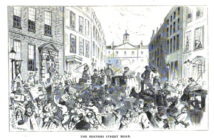 The "Berners Street Hoax." In London 1810, for the sake of a bet, Theodore Hook sent out thousands of letters requesting services at the address of 54 Berners Street in London. All day long, starting at 5 in the morning, the unsuspecting residents had to send away chimney sweeps, wedding cakes, over a dozen piano deliveries, fishmongers, shoemakers, priests, doctors, lawyers, dignitaries, including the Governor of the Bank of England, the Duke of York and Albany, the Archbishop of Canterbury, and the Lord Mayor of the City of London... Berners Street eventually became so congested that every available police officer was sent to try to disperse the crowd. Meanwhile, Hook spent the day across the street with his friend watching the chaos unfold.
