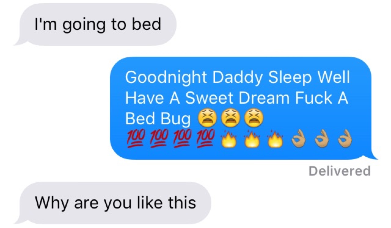 I'm going to bed Goodnight Daddy Sleep Well Have A Sweet Dream Fuck A Bed Bug S 100 100 100 100 oo Delivered Why are you this