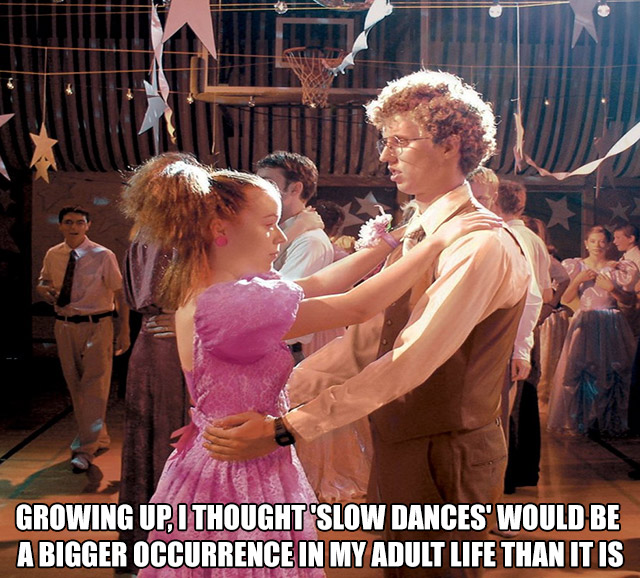 napoleon dynamite movie - Growing Up, I Thought Slow Dances Would Be A Bigger Occurrence In My Adult Life Than It Is
