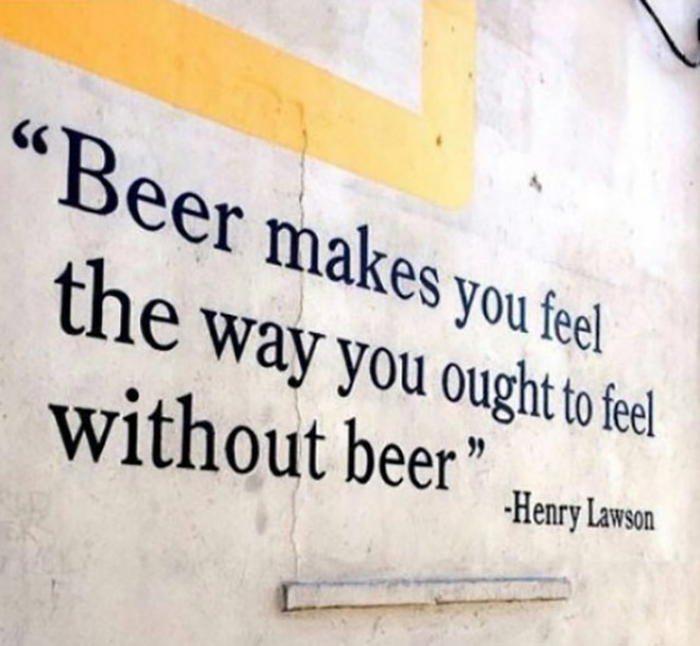 beer thought - Beer makes you feel the way you ought to feel without beer" Henry Lawson