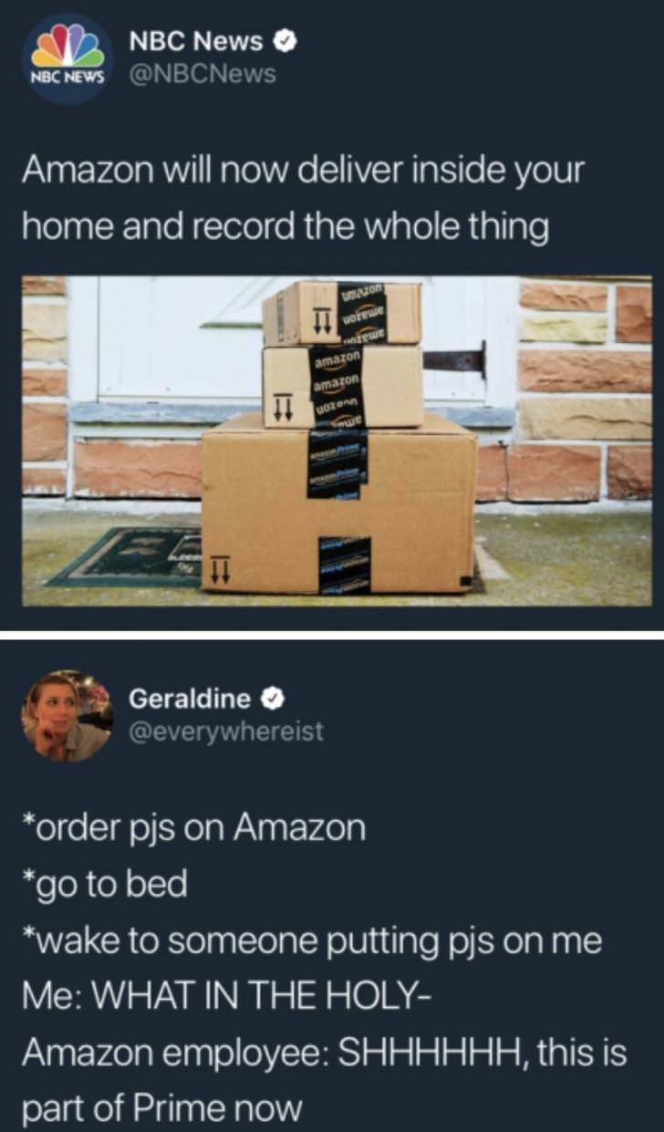 amazon meme funny - Nbc News Nbc News Amazon will now deliver inside your home and record the whole thing w amazon amaton Joten Geraldine order pjs on Amazon go to bed wake to someone putting pjs on me Me What In The Holy Amazon employee Shhhhhh, this is 