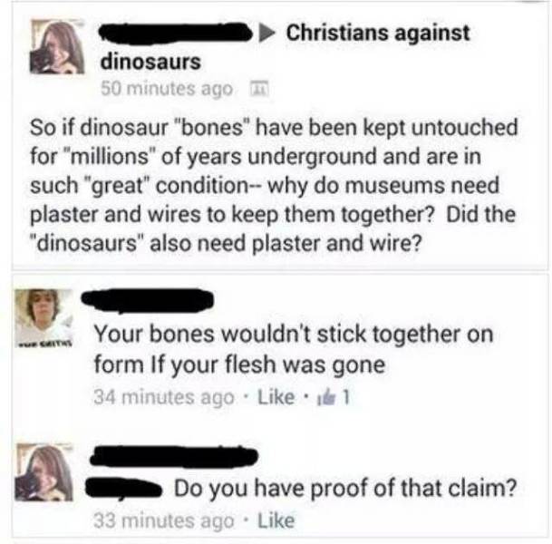 diagram - Christians against dinosaurs 50 minutes ago in So if dinosaur "bones" have been kept untouched for "millions" of years underground and are in such "great" condition why do museums need plaster and wires to keep them together? Did the "dinosaurs"