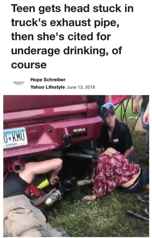 girl gets head stuck in exhaust pipe - Teen gets head stuck in truck's exhaust pipe, then she's cited for underage drinking, of course Yahoo Hope Schreiber Yahoo Lifestyle 0 Kmu