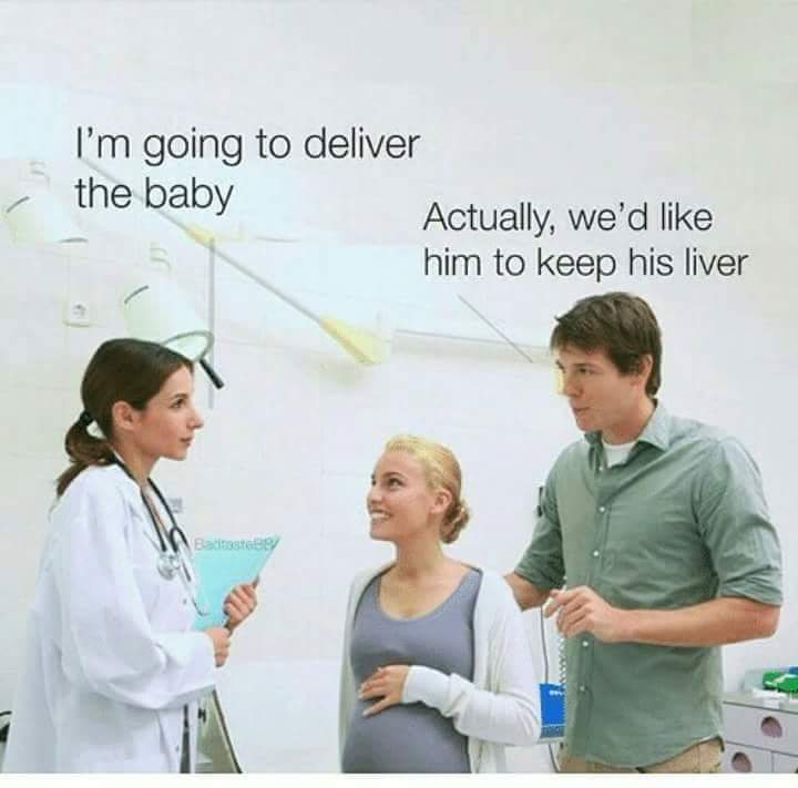 memes - deliver the baby keep his liver - I'm going to deliver the baby Actually, we'd him to keep his liver Batiste