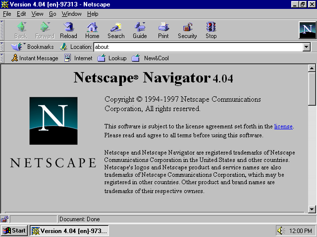 netscape 4 - Version 4.04 en97313 Netscape Eile Edit View Go Window Help Ln Guide Print Security Stop Back Forward Reload Home Search Bookmarks Location about & Instant Message Internet Lookup New&Cool Netscape Navigator 4.04 Copyright 19941997 Netscape C