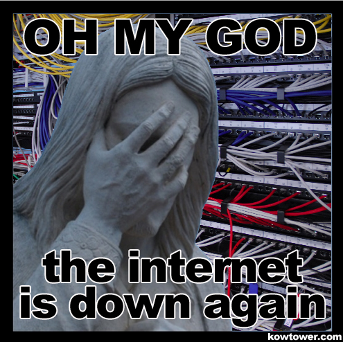 The internet is down again.