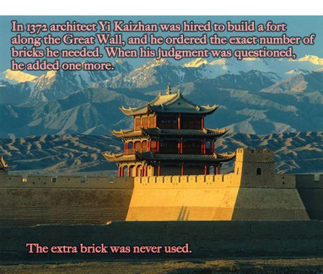 beginning of great wall of china - In 1372 architect Yi Kaizhan was hired to build a fort along the Great Wall, and he ordered the exact number of bricks he needed. When his judgment was questioned, he added one more. 11 The extra brick was never used.