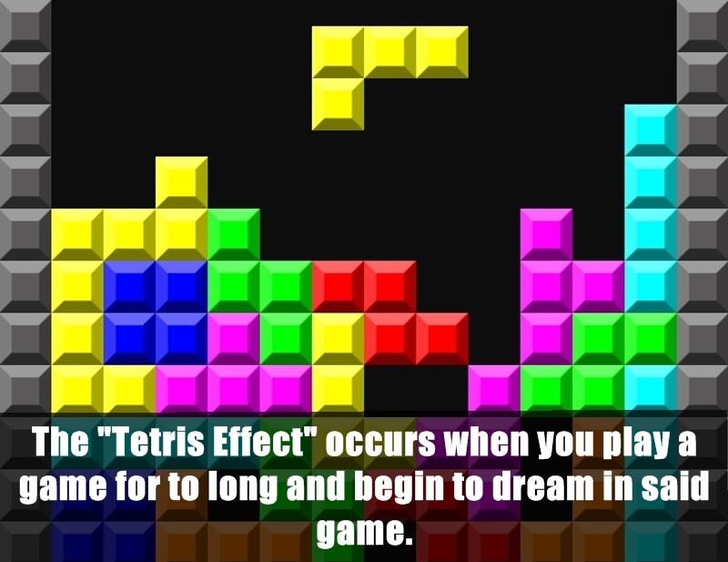 tetris effect when you play game for too long and start to dream in the game