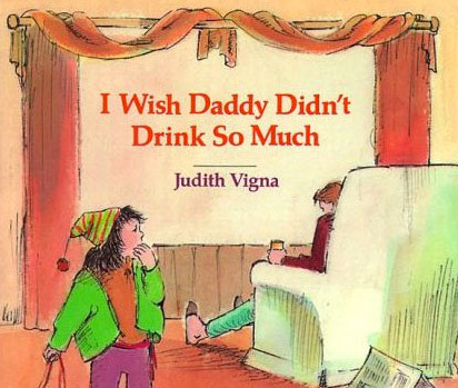 terrible children's books - I Wish Daddy Didn't Drink So Much Judith Vigna