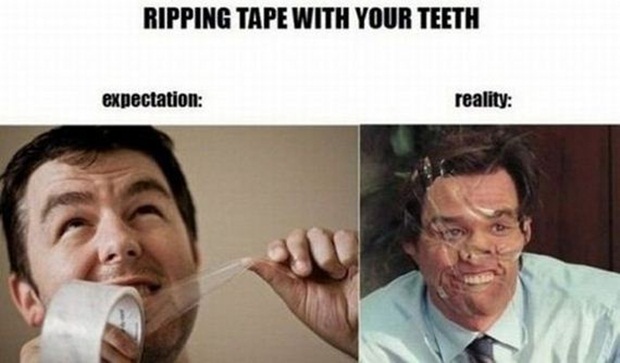 expectations vs reality - Ripping Tape With Your Teeth expectation reality