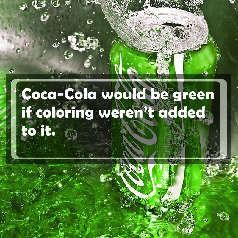 most useless facts - CocaCola would be green if coloring weren't added to it. Osbp