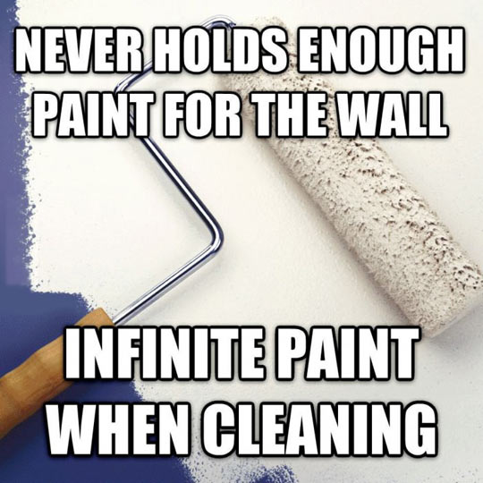 memes - paint roller meme - Never Holds Enough Paint For The Wall Infinite Paint When Cleaning