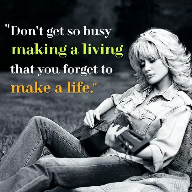 dolly parton quotes - "Don't get so busy making a living that you forget to make a life."