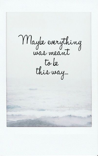 maybe everything was meant to be this way - Maybe everything to be this way... was meant a