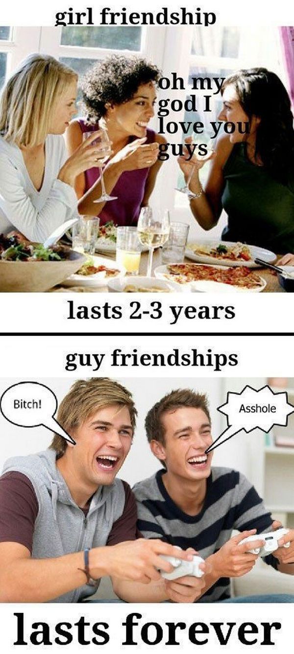 funny differences between men and women - girl friendship oh my god I love you guys lasts 23 years guy friendships Bitch! Asshole lasts forever