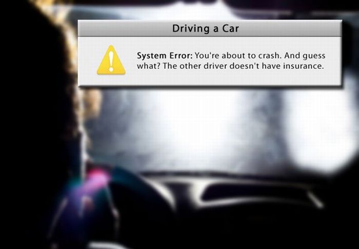 notification in real life - Driving a Car System Error You're about to crash. And guess what? The other driver doesn't have insurance.