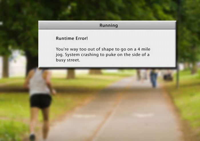 path - Running Runtime Error! You're way too out of shape to go on a 4 mile jog. System crashing to puke on the side of a busy street.