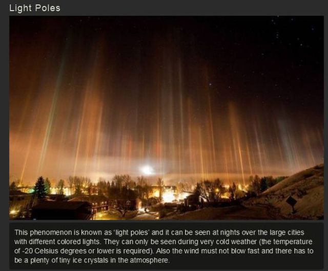 pillars of light - Light Poles This phenomenon is known as 'light poles' and it can be seen at nights over the large cities with different colored lights. They can only be seen during very cold weather the temperature of 20 Celsius degrees or lower is req