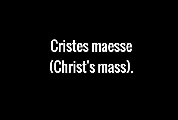 The word Christmas comes from the Old English phrase Cristes maesse Christ's mass.
