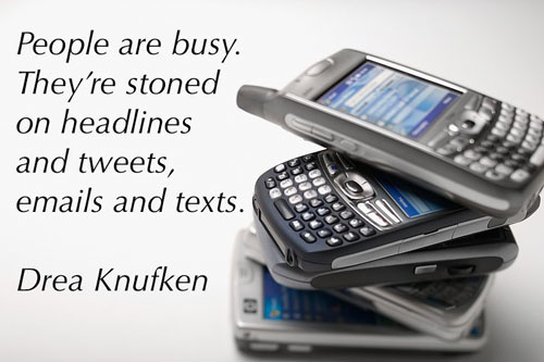 smart phone - People are busy. They're stoned on headlines and tweets, emails and texts. Drea Knufken