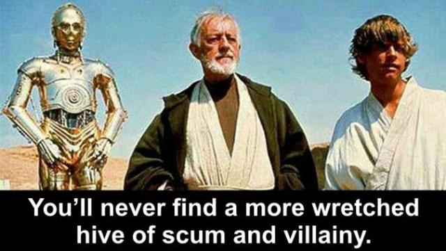 obi wan kenobi - You'll never find a more wretched hive of scum and villainy.