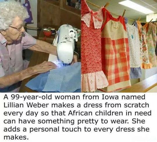 A 99yearold woman from Iowa named Lillian Weber makes a dress from scratch every day so that African children in need can have something pretty to wear. She adds a personal touch to every dress she makes.