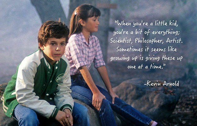 wonder years 1988 - "When you're a little kid, you're a bit of everything; Scientist, Philosopher, Artist. Sometimes it seems growing up is giving these up one at a time." Kevin Arnold
