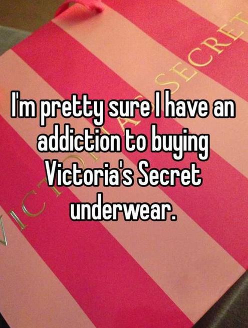 angle - I'm pretty sure I have an addiction to buying Victoria's Secret U underwear.