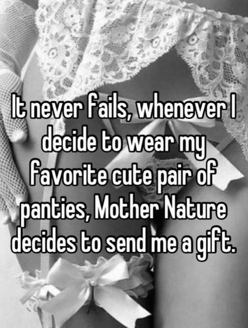 monochrome photography - tnever fails, whenever I decide to wear my favorite cute pair of panties, Mother Nature decides to send me agift.