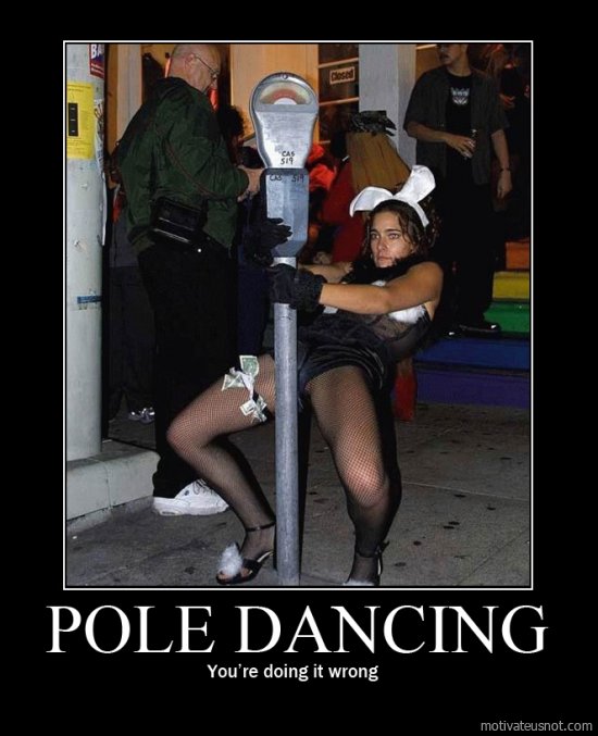 demotivational posters pole dancer - Pole Dancing You're doing it wrong motivateusnot.com