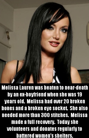 facts of pornstars - Melissa Lauren was beaten to neardeath by an exboyfriend when she was 19 years old. Melissa had over 20 broken bones and a broken eye socket. She also needed more than 300 stitches. Melissa made a full recovery. Today she volunteers a