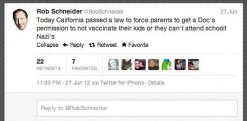 stupid parents twitter - Rob Schneider RobSchneider 27 Jun Today California passed a law to force parents to get a Doc's permission to not vaccinate their kids or they can't attend school! Nazi's Collapse ti Retweet Favorite 22 Avorites Onedros 27 Jun 12 