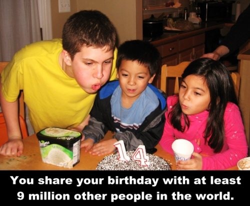 eating - You your birthday with at least 9 million other people in the world.
