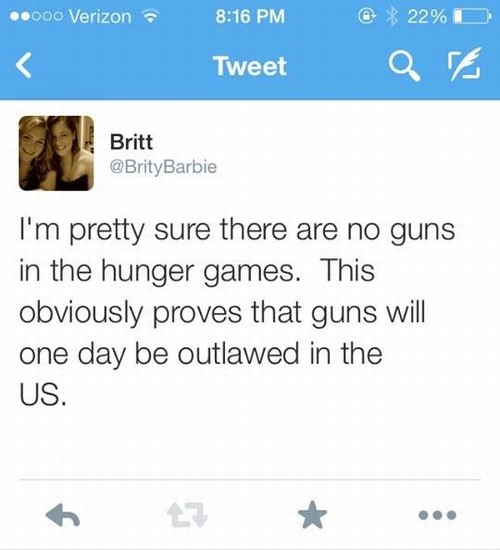 ..000 Verizon @ 22% Tweet Britt Barbie I'm pretty sure there are no guns in the hunger games. This obviously proves that guns will one day be outlawed in the Us.