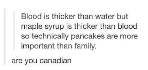 tumblr - handwriting - Blood is thicker than water but maple syrup is thicker than blood so technically pancakes are more important than family. are you canadian