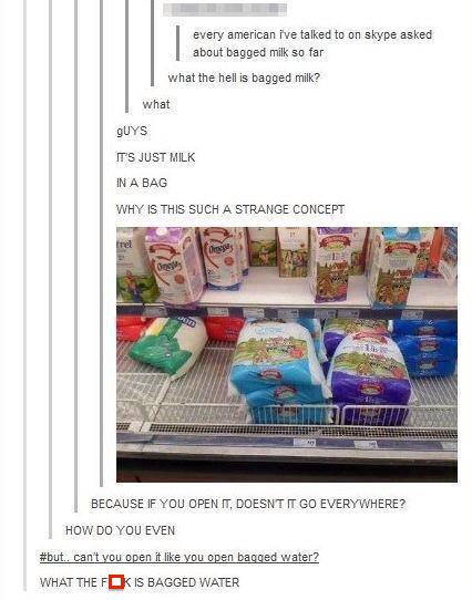 tumblr - canadian bagged milk meme - every american ive talked to on skype asked about bagged milk so far what the hell is bagged milk? what Guys It'S Just Milk In A Bag Why Is This Such A Strange Concept Because If You Open It, Doesnt It Go Everywhere? H