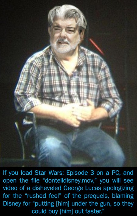 music - If you load Star Wars Episode 3 on a Pc, and open the file "dontelldisney.mov," you will see video of a disheveled George Lucas apologizing for the rushed feel" of the prequels, blaming Disney for "putting him under the gun, so they could buy him 