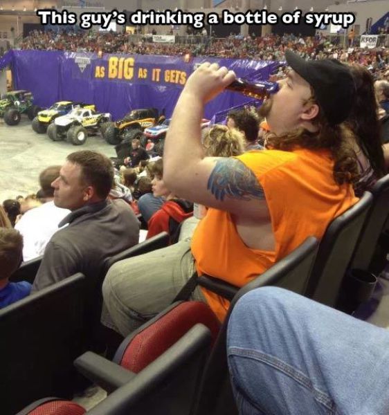 people who just don t care anymore - This guy's drinking a bottle of syrup As Big As It Gets