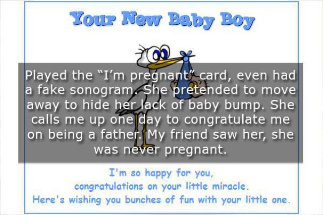 new baby congratulations - Your New Baby Boy Played the "I'm pregnant" card, even had a fake sonogram. She pretended to move away to hide her lack of baby bump. She calls me up one day to congratulate me on being a father. My friend saw her, she was never