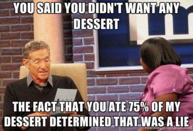 you never called meme - You Said You Didn'T Want Any Dessert The Fact That You Ate 75% Of My Dessert Determined That Was A Lie methegenerator.net